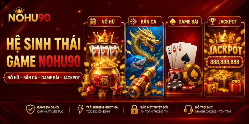 Danh mục game Nohu90 gồm Nổ hũ jackpot bắn cá và game bài